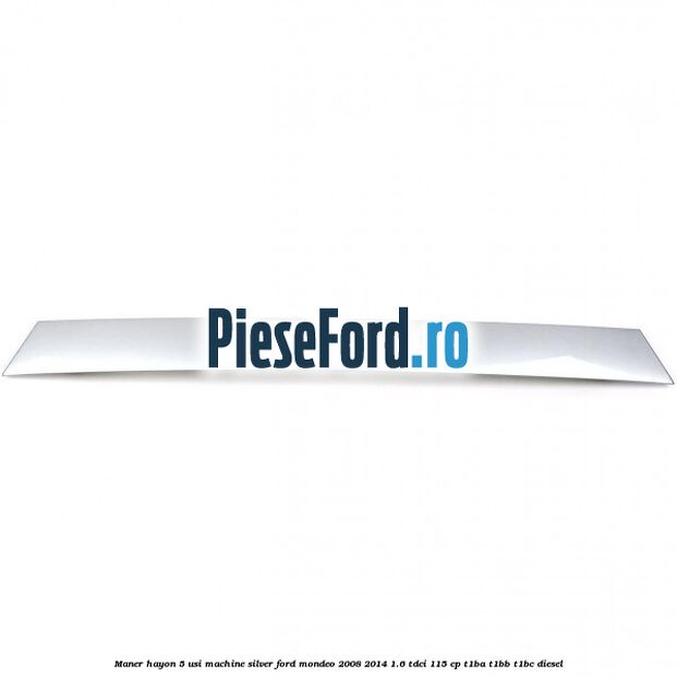 Maner hayon 5 usi machine silver Ford Mondeo 2008-2014 1.6 TDCi 115 cp T1BA, T1BB, T1BC diesel