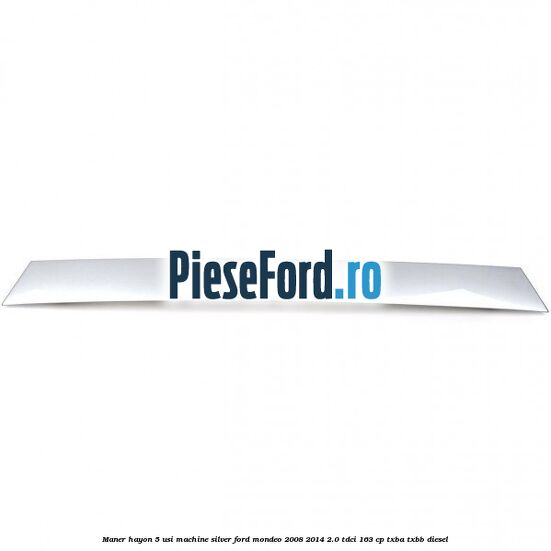 Maner hayon 5 usi machine silver Ford Mondeo 2008-2014 2.0 TDCi 163 cp Maner hayon 5 usi machine silver Ford Mondeo 2008-2014 2.0 TDCi 163 cp TXBA, TXBB diesel