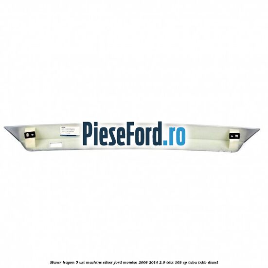 Maner hayon 5 usi machine silver Ford Mondeo 2008-2014 2.0 TDCi 163 cp Maner hayon 5 usi machine silver Ford Mondeo 2008-2014 2.0 TDCi 163 cp TXBA, TXBB diesel