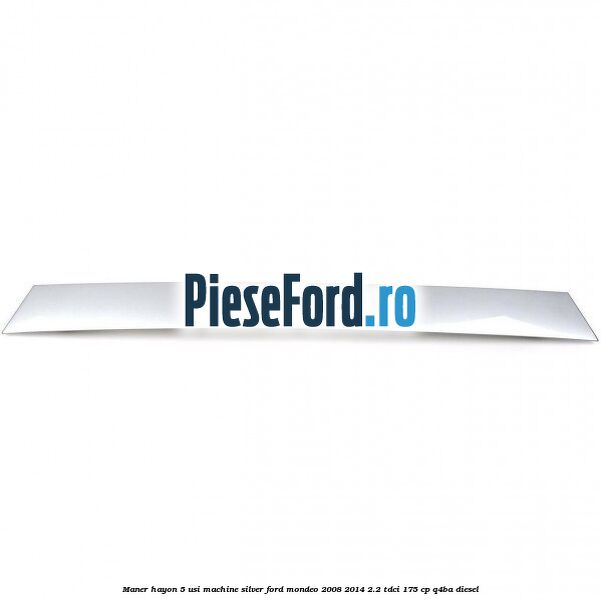 Maner hayon 5 usi machine silver Ford Mondeo 2008-2014 2.2 TDCi 175 cp Q4BA diesel