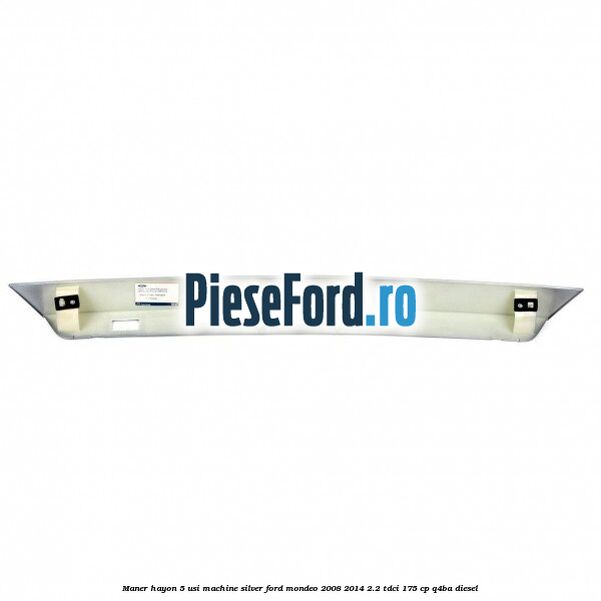 Maner hayon 5 usi machine silver Ford Mondeo 2008-2014 2.2 TDCi 175 cp Q4BA diesel
