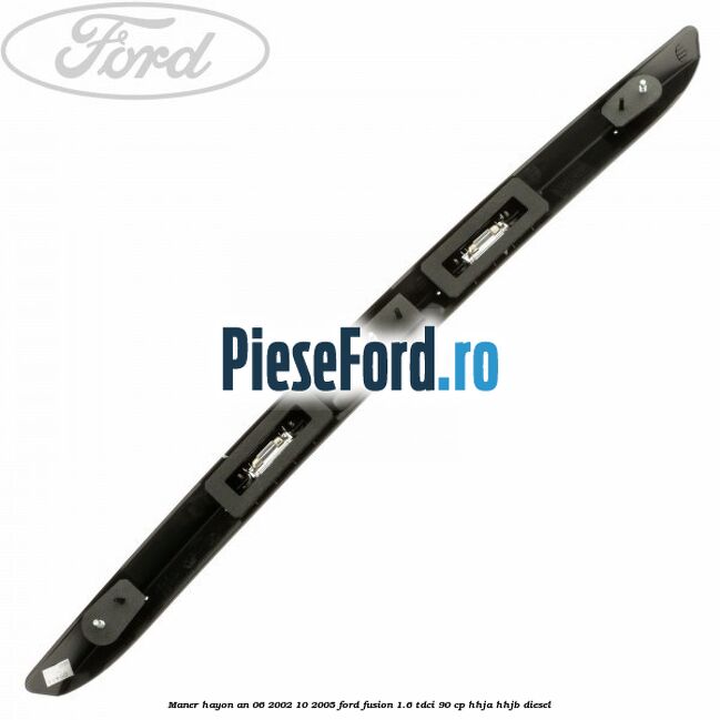 Maner hayon an 06/2002-10/2005 Ford Fusion 1.6 TDCi 90 cp HHJA, HHJB diesel