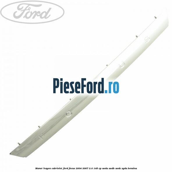 Maner hayon cabriolet Ford Focus 2004-2007 2.0 145 cp AODA, AODB, AODE, SYDA benzina
