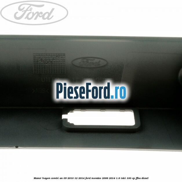 Maner hayon combi an 09/2010-12/2014 Ford Mondeo 2008-2014 1.8 TDCi 100 cp FFBA diesel