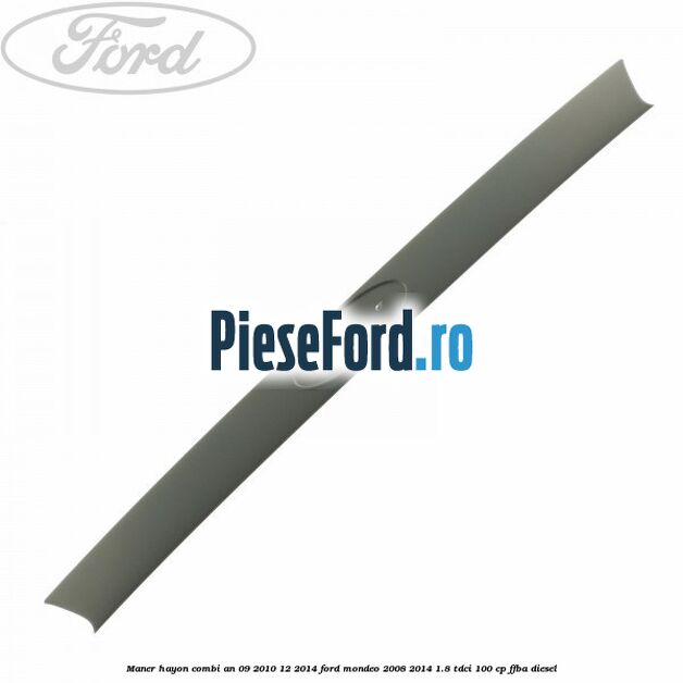 Maner hayon combi an 09/2010-12/2014 Ford Mondeo 2008-2014 1.8 TDCi 100 cp FFBA diesel
