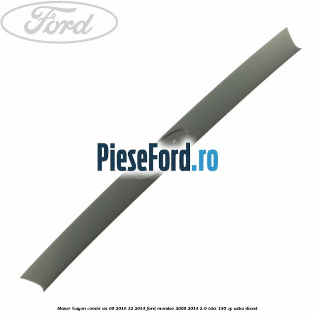 Maner hayon combi an 09/2010-12/2014 Ford Mondeo 2008-2014 2.0 TDCi 130 cp AZBA diesel