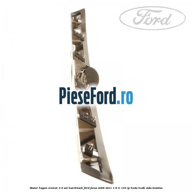 Maner hayon cromat 3/5 usi hatchback Ford Focus 2008-2011 1.6 Ti 115 cp HXDA, HXDB, SIDA benzina