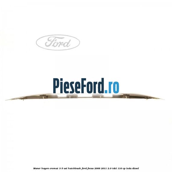 Maner hayon cromat 3/5 usi hatchback Ford Focus 2008-2011 2.0 TDCi 110 cp IXDA diesel