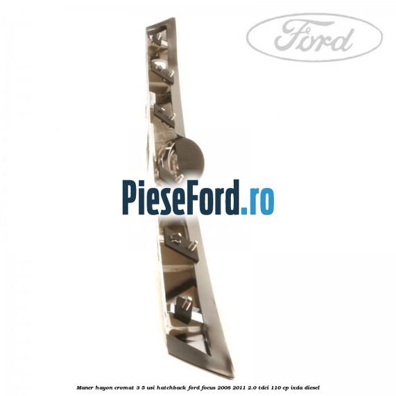 Maner hayon cromat 3/5 usi hatchback Ford Focus 2008-2011 2.0 TDCi 110 cp IXDA diesel