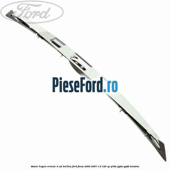 Maner hayon cromat 4 usi berlina Ford Focus 2004-2007 1.8 125 cp Q7DA, QQDA, QQDB benzina