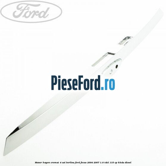 Maner hayon cromat 4 usi berlina Ford Focus 2004-2007 1.8 TDCi 115 cp KKDA diesel