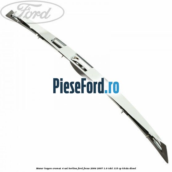 Maner hayon cromat 4 usi berlina Ford Focus 2004-2007 1.8 TDCi 115 cp KKDA diesel