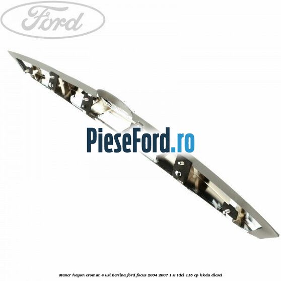Maner hayon cromat 4 usi berlina Ford Focus 2004-2007 1.8 TDCi 115 cp KKDA diesel