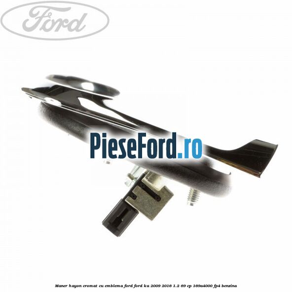 Maner hayon cromat cu emblema Ford Ford Ka 2009-2016 1.2 69 cp 169A4000, FP4 benzina