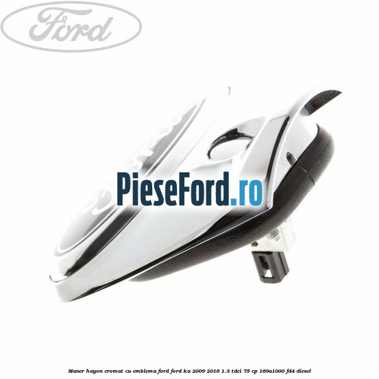 Maner hayon cromat cu emblema Ford Ford Ka 2009-2016 1.3 TDCi 75 cp 169A1000, FD4 diesel