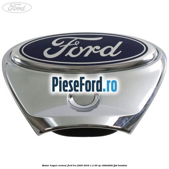 Maner hayon cromat Ford Ka 2009-2016 1.2 69 cp 169A4000, FP4 benzina