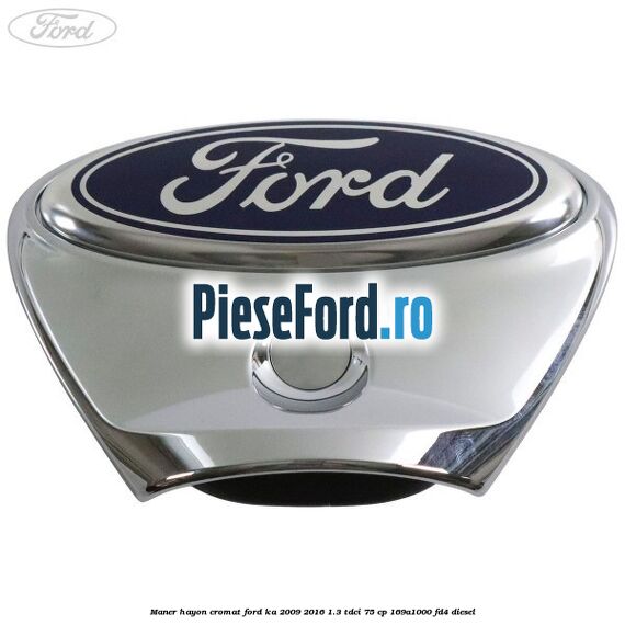 Maner hayon cromat Ford Ka 2009-2016 1.3 TDCi 75 cp 169A1000, FD4 diesel