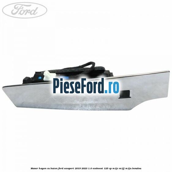 Maner hayon cu buton Ford EcoSport 2019-2023 1.0 EcoBoost 125 cp M1JC, M1JJ, M1JU benzina