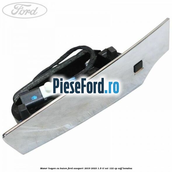 Maner hayon cu buton Ford EcoSport 2019-2023 1.5 Ti-VCT 122 cp XZJF benzina