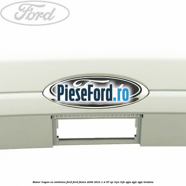 Maner hayon cu emblema Ford Ford Fiesta 2008-2012 1.4 97 cp RTJA, RTJB, SPJA, SPJC, SPJE benzina