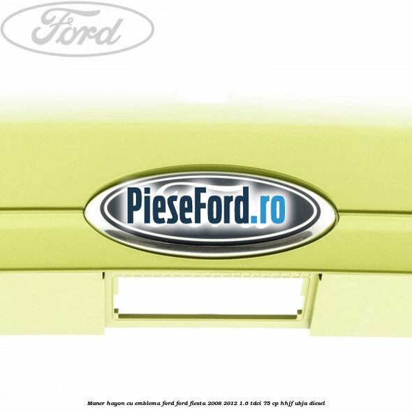 Maner hayon cu emblema Ford Ford Fiesta 2008-2012 1.6 TDCi 75 cp HHJF, UBJA diesel
