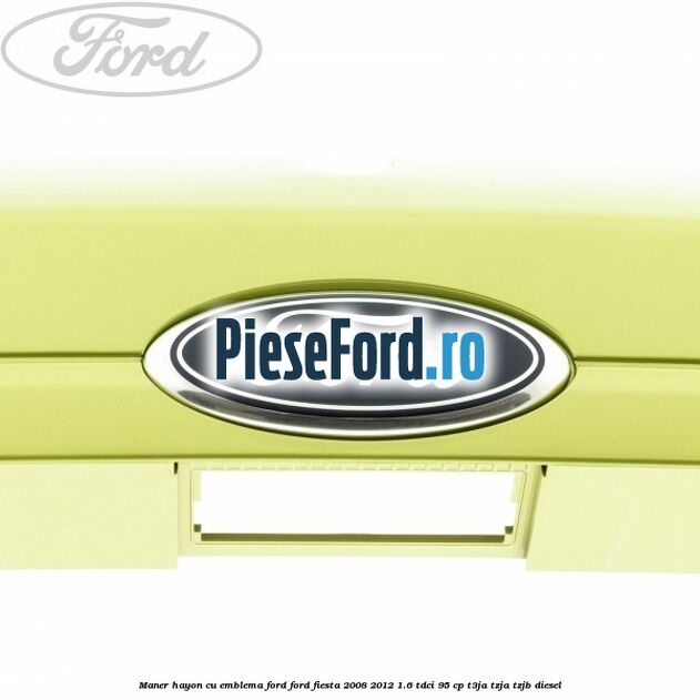 Maner hayon cu emblema Ford Ford Fiesta 2008-2012 1.6 TDCi 95 cp T3JA, TZJA, TZJB diesel