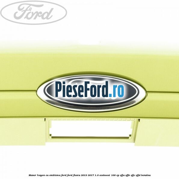 Maner hayon cu emblema Ford Ford Fiesta 2013-2017 1.0 EcoBoost 100 cp SFJA, SFJB, SFJC, SFJD benzina