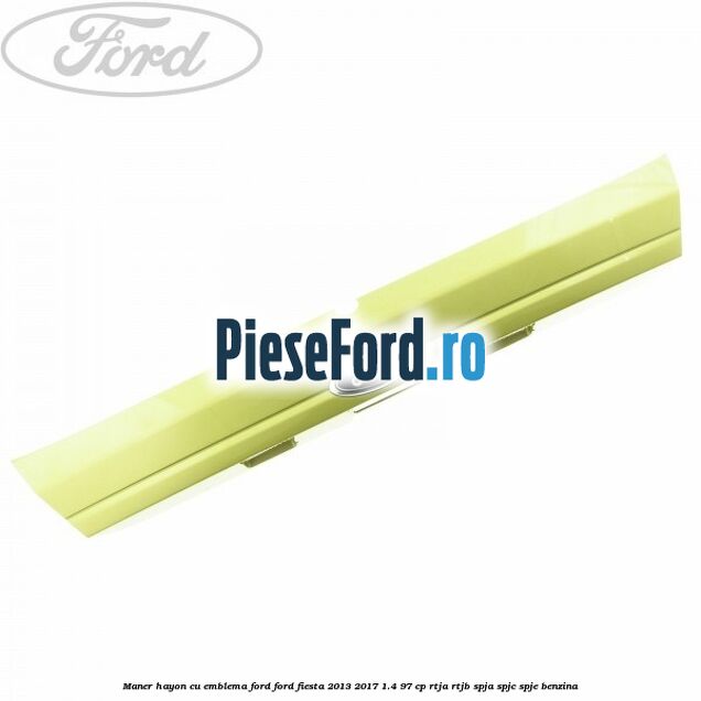 Maner hayon cu emblema Ford Ford Fiesta 2013-2017 1.4 97 cp RTJA, RTJB, SPJA, SPJC, SPJE benzina