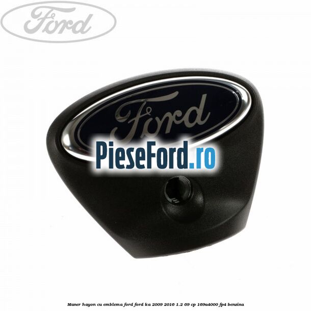 Maner hayon cu emblema Ford Ford Ka 2009-2016 1.2 69 cp 169A4000, FP4 benzina
