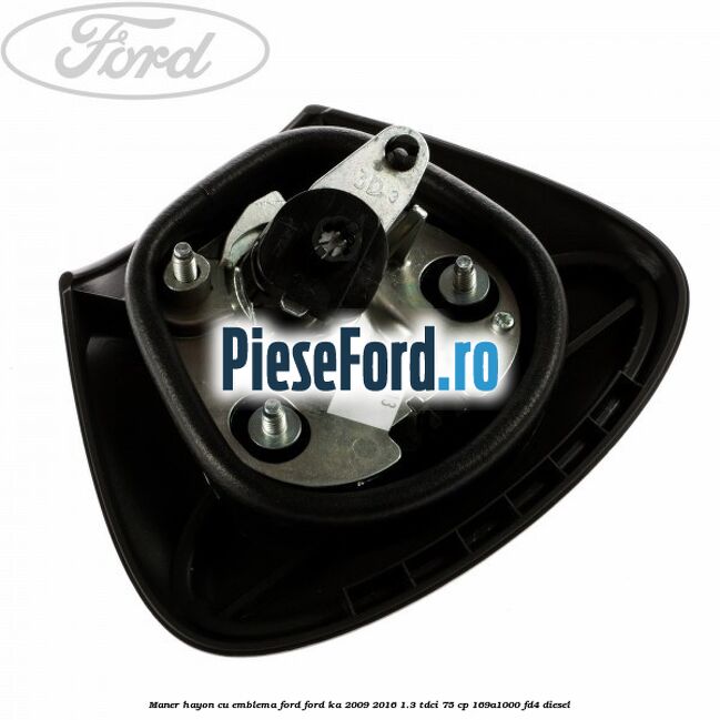 Maner hayon cu emblema Ford Ford Ka 2009-2016 1.3 TDCi 75 cp 169A1000, FD4 diesel