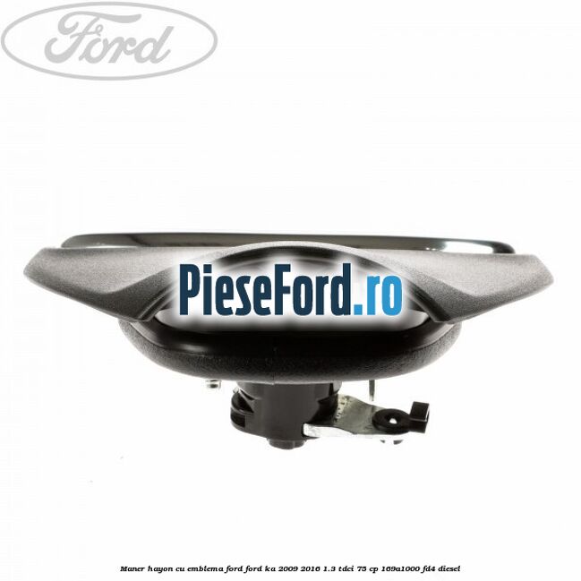 Maner hayon cu emblema Ford Ford Ka 2009-2016 1.3 TDCi 75 cp 169A1000, FD4 diesel