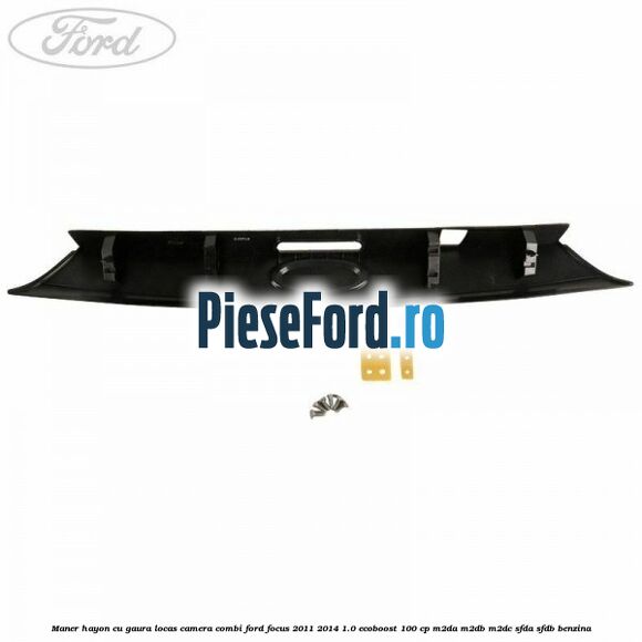 Maner hayon cu gaura locas camera combi Ford Focus 2011-2014 1.0 EcoBoost 100 cp M2DA, M2DB, M2DC, SFDA, SFDB benzina