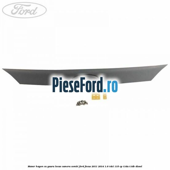 Maner hayon cu gaura locas camera combi Ford Focus 2011-2014 1.6 TDCi 115 cp T1DA, T1DB diesel