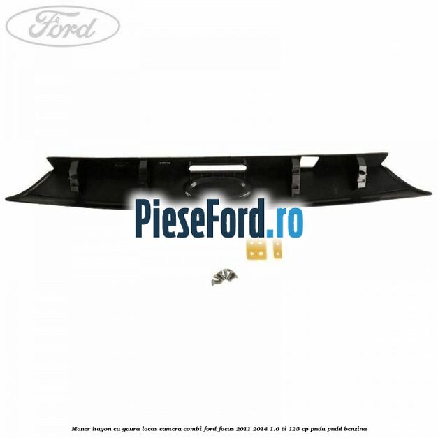 Maner hayon cu gaura locas camera combi Ford Focus 2011-2014 1.6 Ti 125 cp PNDA, PNDD benzina