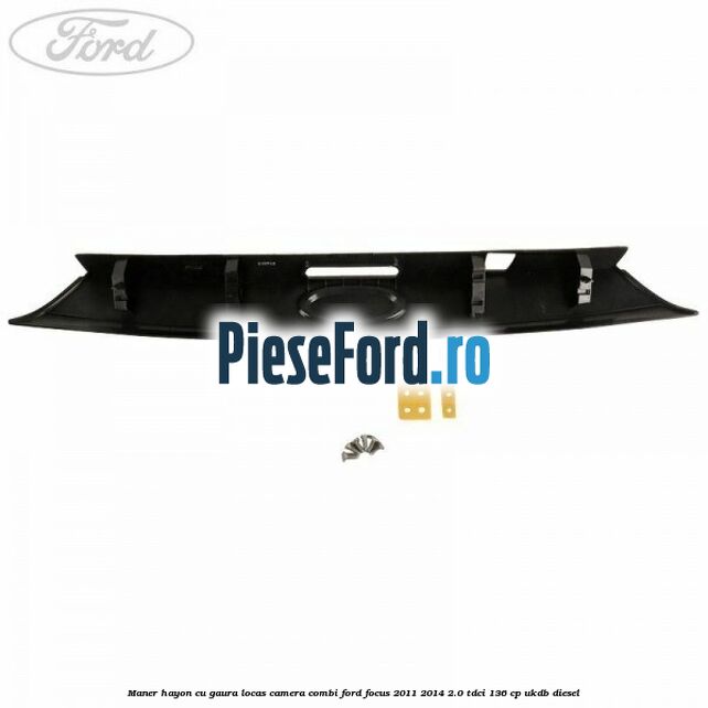 Maner hayon cu gaura locas camera combi Ford Focus 2011-2014 2.0 TDCi 136 cp UKDB diesel