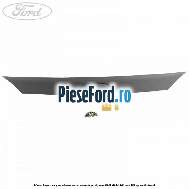 Maner hayon cu gaura locas camera combi Ford Focus 2011-2014 2.0 TDCi 136 cp UKDB diesel