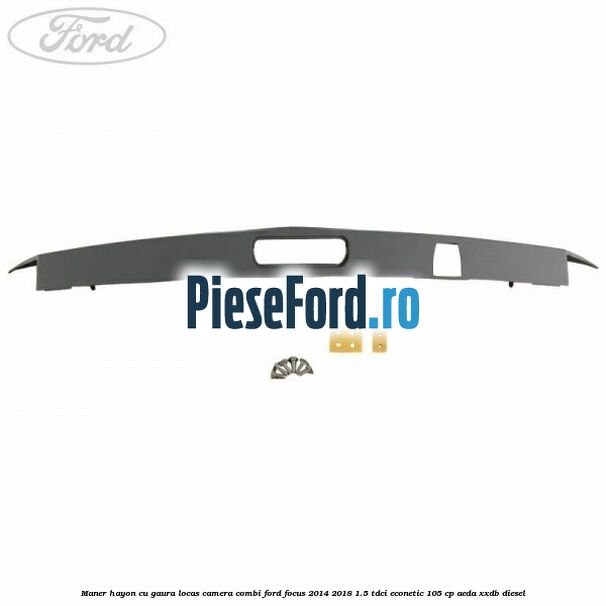 Maner hayon cu gaura locas camera combi Ford Focus 2014-2018 1.5 TDCi ECOnetic 105 cp AEDA, XXDB diesel