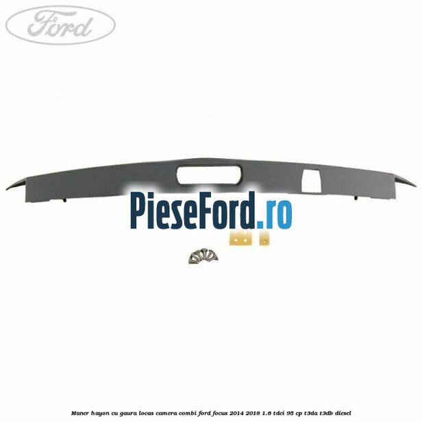 Maner hayon cu gaura locas camera combi Ford Focus 2014-2018 1.6 TDCi 95 cp T3DA, T3DB diesel