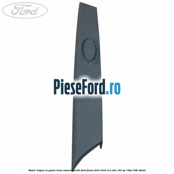 Maner hayon cu gaura locas camera combi Ford Focus 2014-2018 2.0 TDCi 150 cp T7DA, T7DB diesel