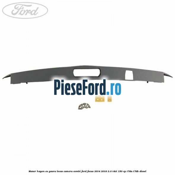 Maner hayon cu gaura locas camera combi Ford Focus 2014-2018 2.0 TDCi 150 cp T7DA, T7DB diesel