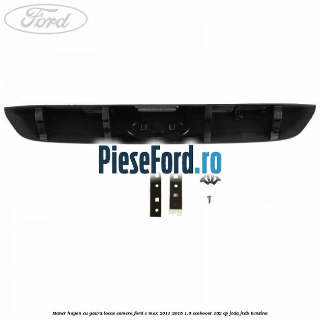 Maner hayon cu gaura locas camera Ford C-Max 2011-2015 1.6 EcoBoost 182 cp JTDA, JTDB benzina