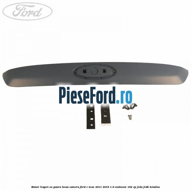 Maner hayon cu gaura locas camera Ford C-Max 2011-2015 1.6 EcoBoost 182 cp JTDA, JTDB benzina