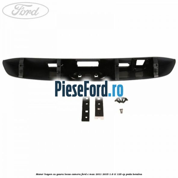 Maner hayon cu gaura locas camera Ford C-Max 2011-2015 1.6 Ti 125 cp
