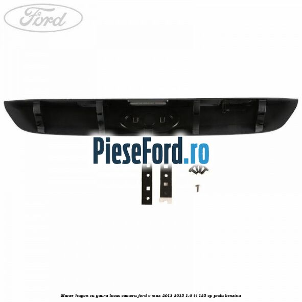 Maner hayon cu gaura locas camera Ford C-Max 2011-2015 1.6 Ti 125 cp PNDA benzina