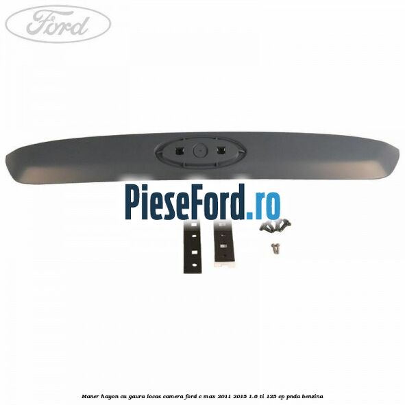 Maner hayon cu gaura locas camera Ford C-Max 2011-2015 1.6 Ti 125 cp PNDA benzina