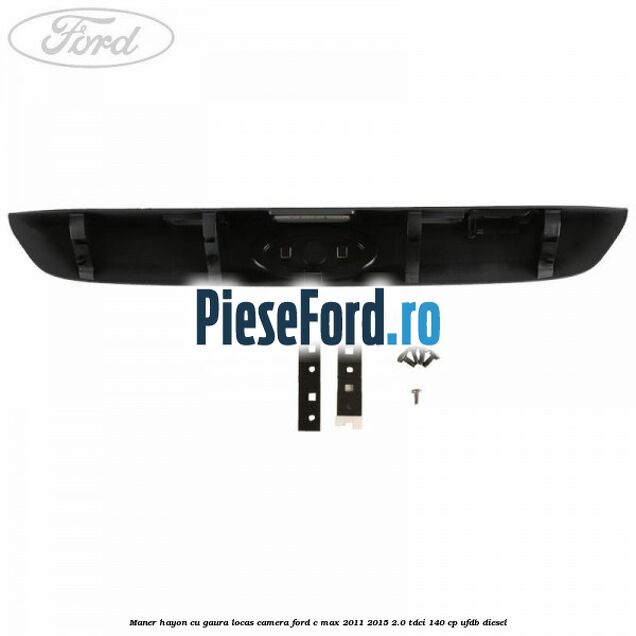 Maner hayon cu gaura locas camera Ford C-Max 2011-2015 2.0 TDCi 140 cp Maner hayon cu gaura locas camera Ford C-Max 2011-2015 2.0 TDCi 140 cp UFDB diesel