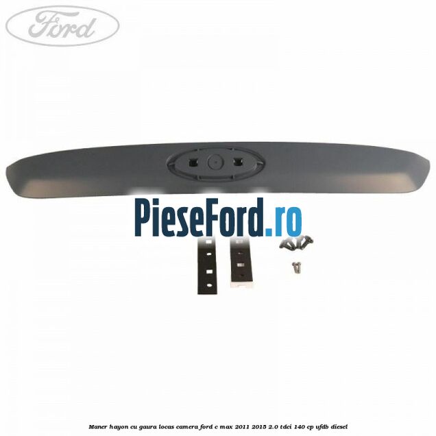 Maner hayon cu gaura locas camera Ford C-Max 2011-2015 2.0 TDCi 140 cp Maner hayon cu gaura locas camera Ford C-Max 2011-2015 2.0 TDCi 140 cp UFDB diesel