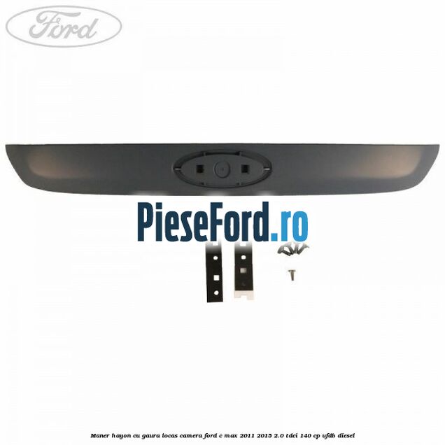 Maner hayon cu gaura locas camera Ford C-Max 2011-2015 2.0 TDCi 140 cp Maner hayon cu gaura locas camera Ford C-Max 2011-2015 2.0 TDCi 140 cp UFDB diesel