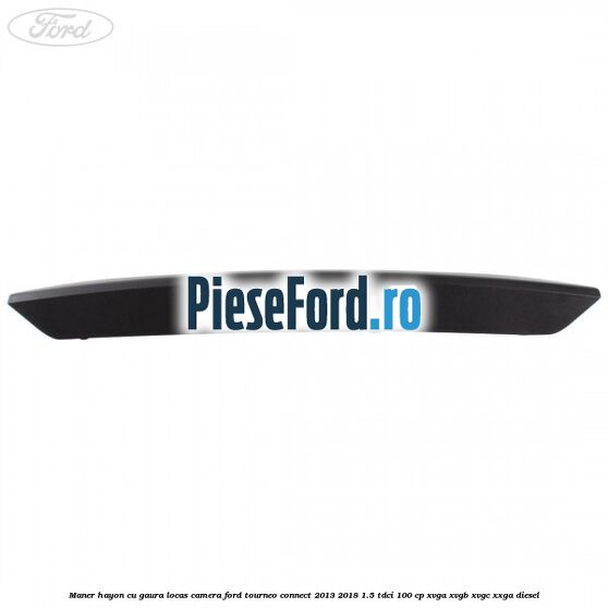 Maner hayon cu gaura locas camera Ford Tourneo Connect 2013-2018 1.5 TDCi 100 cp Maner hayon cu gaura locas camera Ford Tourneo Connect 2013-2018 1.5 TDCi 100 cp XVGA, XVGB, XVGC, XXGA diesel