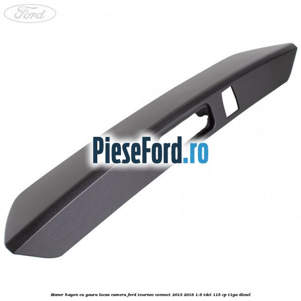 Maner hayon cu gaura locas camera Ford Tourneo Connect 2013-2018 1.6 TDCi 115 cp T1GA diesel